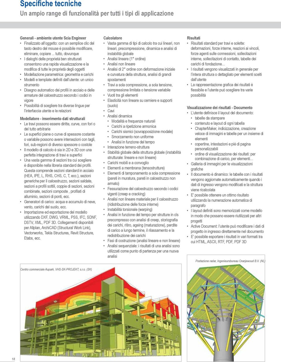 .. tutto, dovunque I dialoghi delle proprietà ben strutturati consentono una rapida visualizzazione e la modifica di tutte le proprietà degli oggetti Modellazione parametrica: geometria e carichi