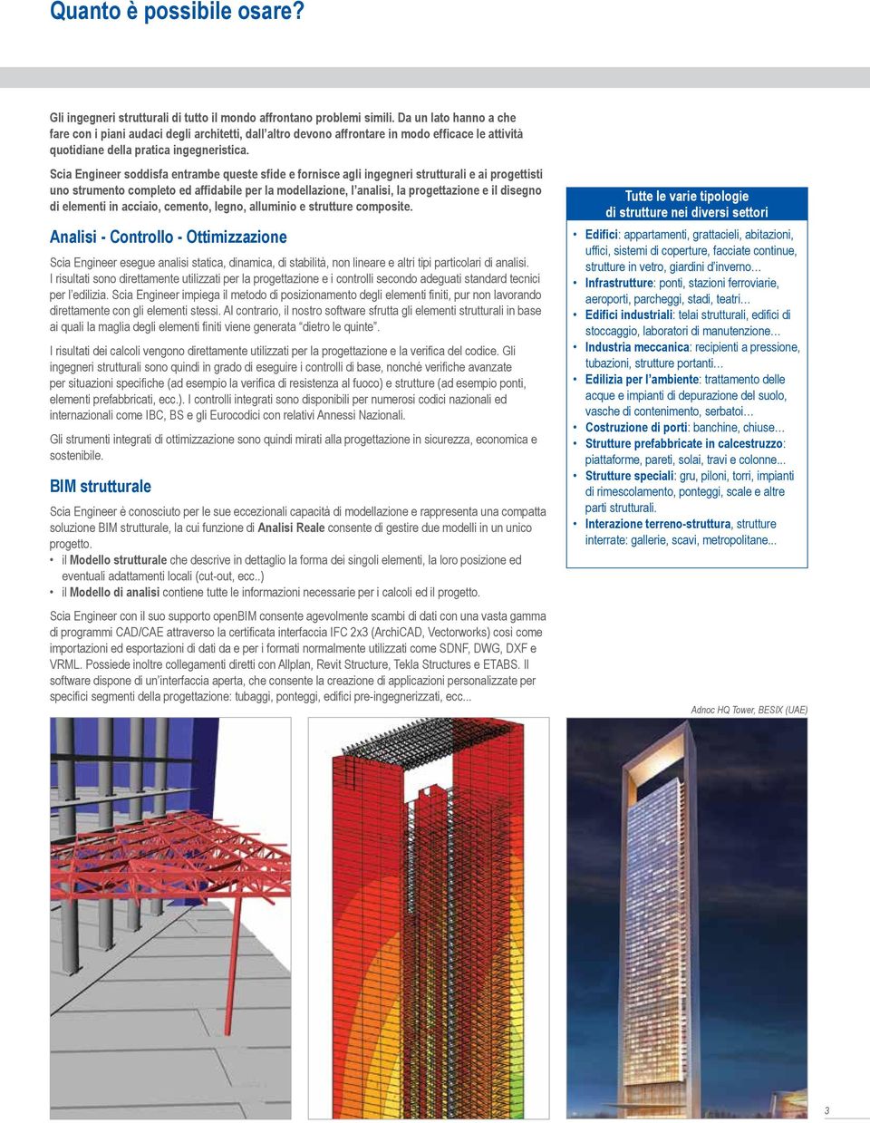 Scia Engineer soddisfa entrambe queste sfide e fornisce agli ingegneri strutturali e ai progettisti uno strumento completo ed affidabile per la modellazione, l analisi, la progettazione e il disegno