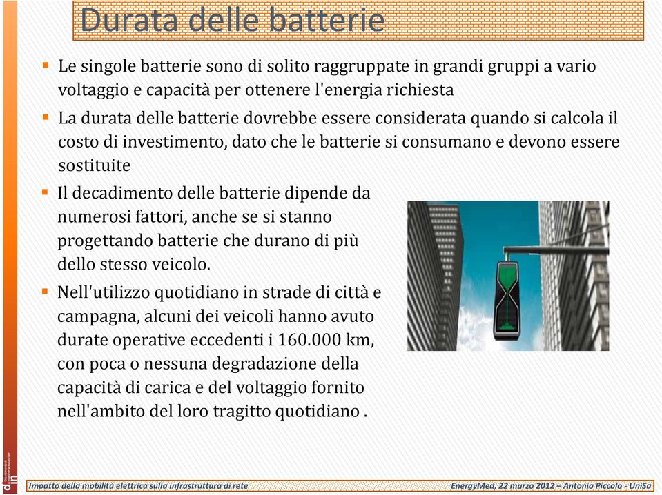 numerosi fattori, anche se si stanno progettando batterie che durano di più dello stesso veicolo.