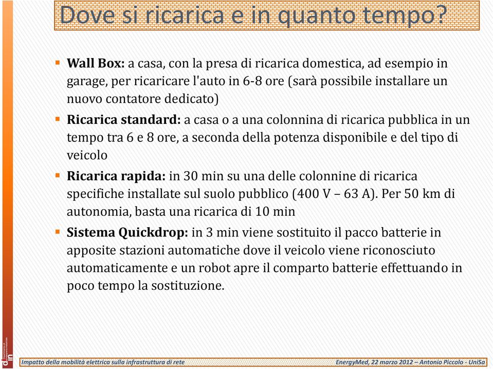 casa o a una colonnina di ricarica pubblica in un tempo tra 6 e 8 ore, a seconda della potenza disponibile e del tipo di veicolo Ricarica rapida: in 30 min su una delle colonnine di