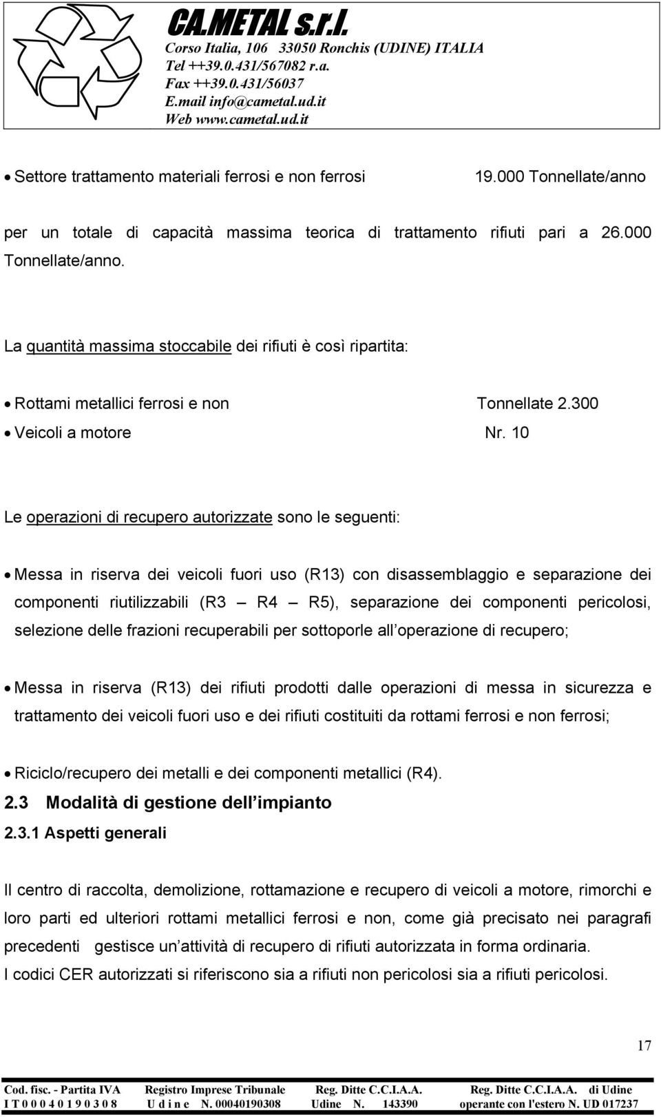 10 Le operazioni di recupero autorizzate sono le seguenti: Messa in riserva dei fuori uso (R13) con disassemblaggio e separazione dei componenti riutilizzabili (R3 R4 R5), separazione dei componenti