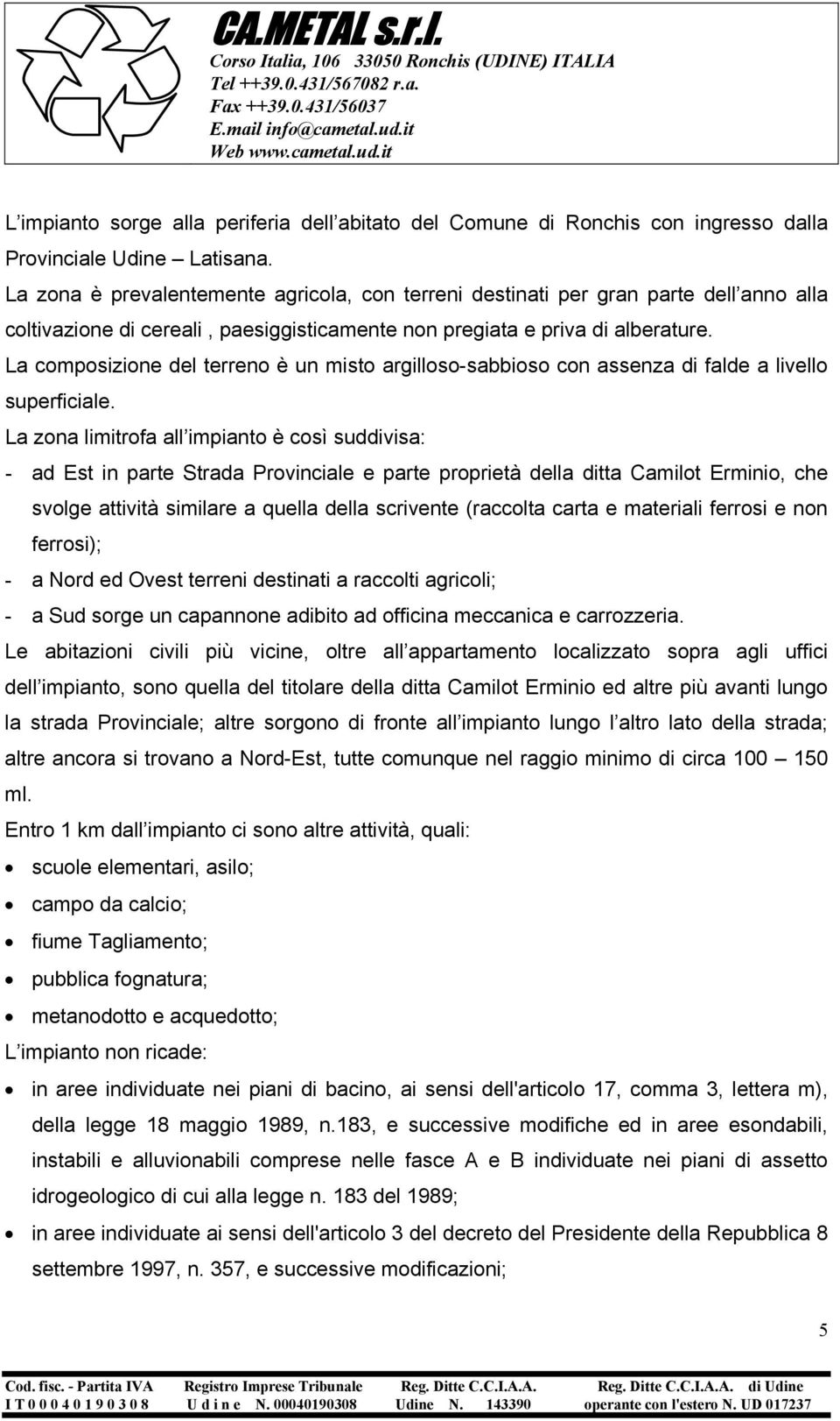 La composizione del terreno è un misto argilloso-sabbioso con assenza di falde a livello superficiale.