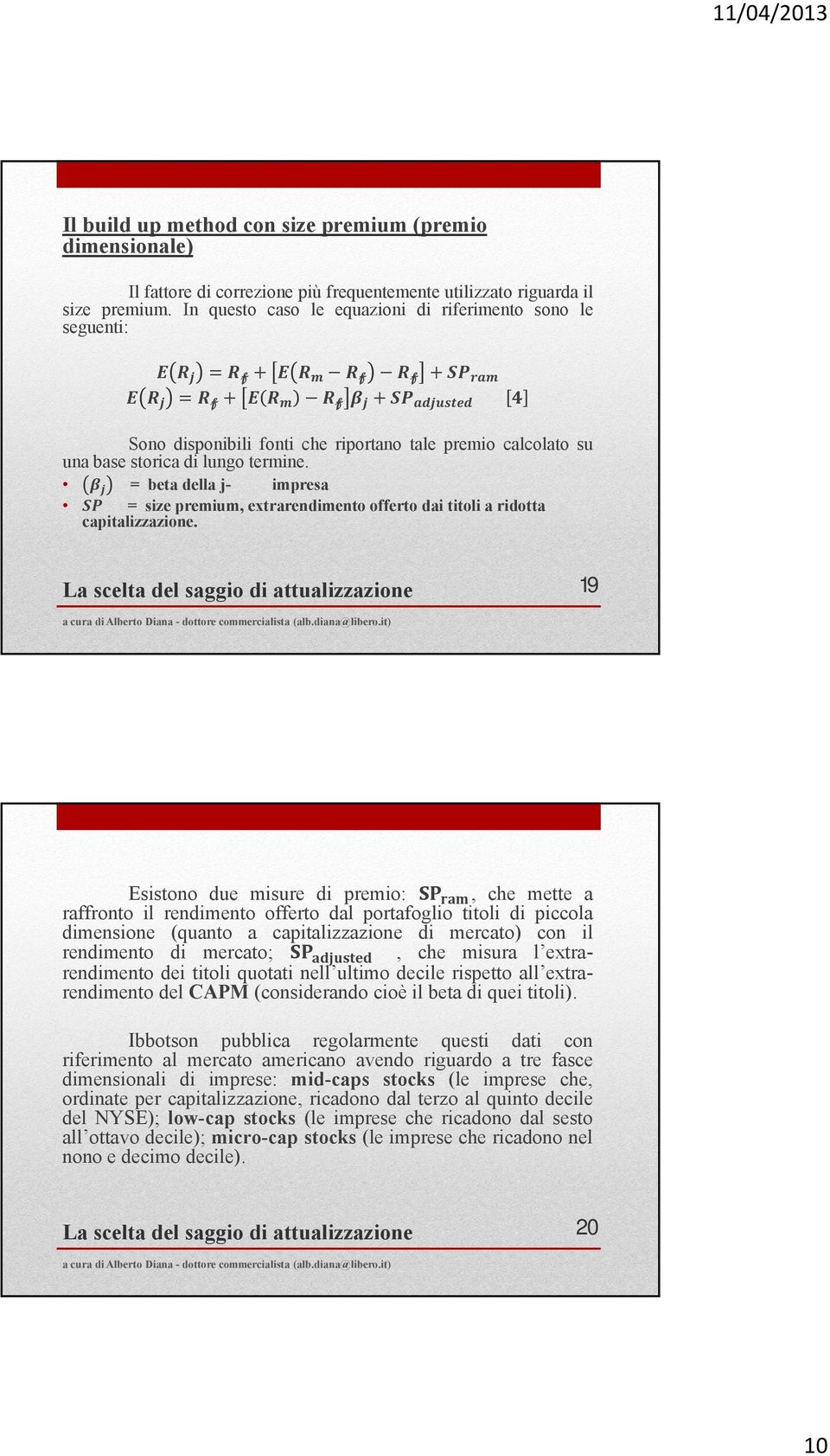 = beta della j- impresa = size premium, extrarendimento offerto dai titoli a ridotta capitalizzazione.