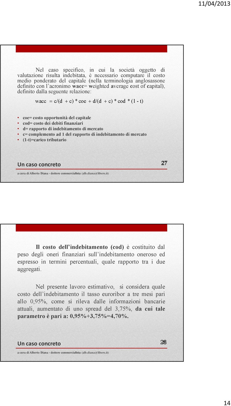 di indebitamento di mercato c= complemento ad 1 del rapporto di indebitamento di mercato (1-t)=carico tributario Un caso concreto 27 Il costo dell indebitamento (cod) è costituito dal peso degli