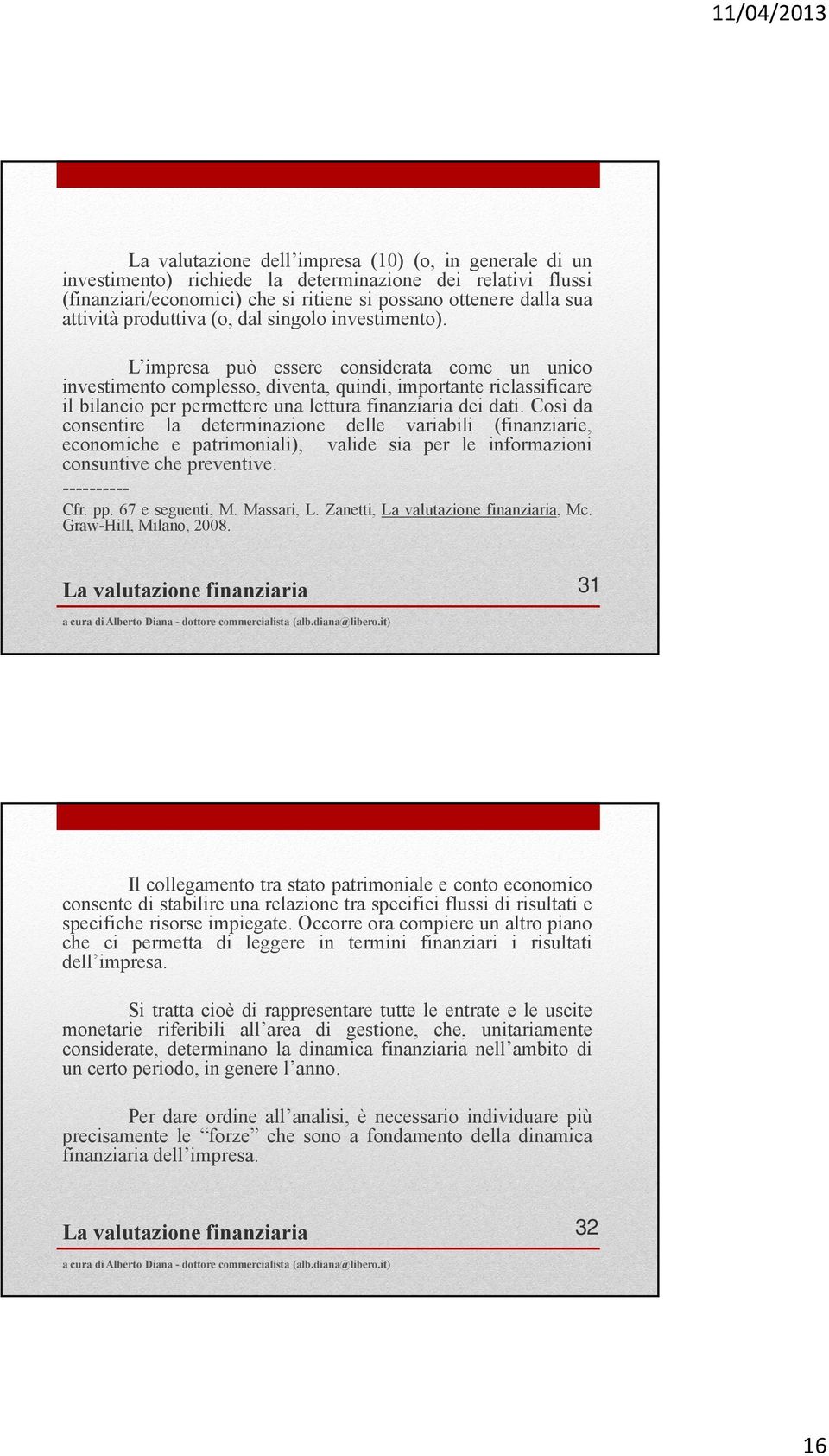 L impresa può essere considerata come un unico investimento complesso, diventa, quindi, importante riclassificare il bilancio per permettere una lettura finanziaria dei dati.