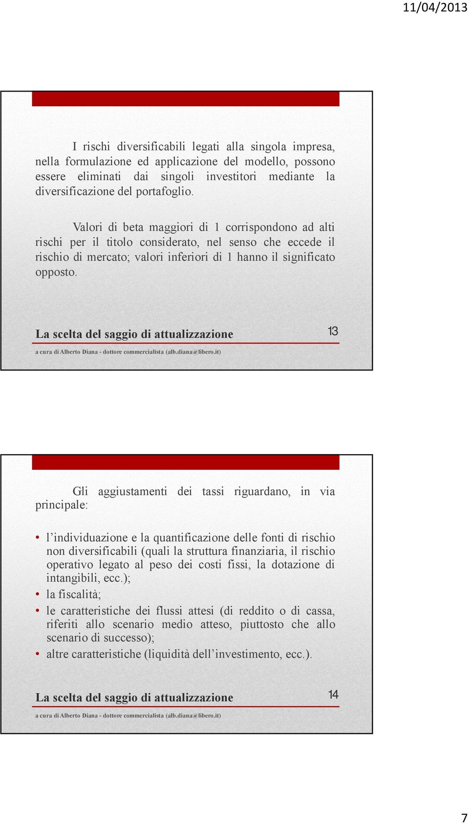 La scelta del saggio di attualizzazione 13 Gli aggiustamenti dei tassi riguardano, in via principale: l individuazione e la quantificazione delle fonti di rischio non diversificabili (quali la