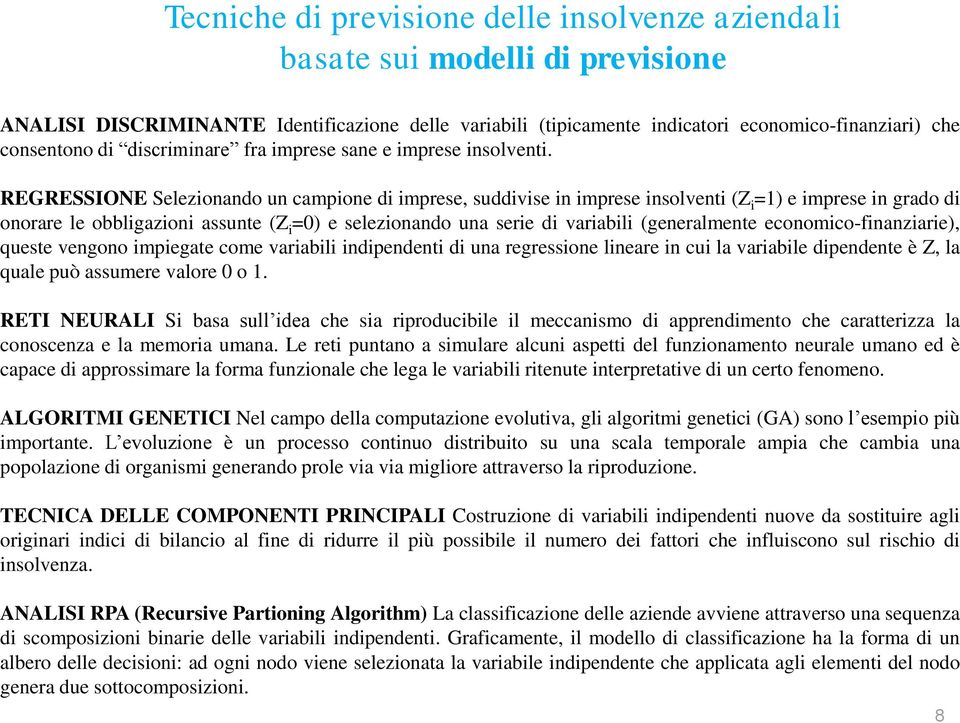 REGRESSIONE Selezionando un campione di imprese, suddivise in imprese insolventi (Z i =1) e imprese in grado di onorare le obbligazioni assunte (Z i =0) e selezionando una serie di variabili