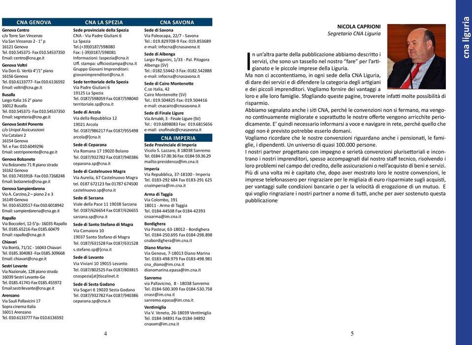 e Fax: 010.6049296 Email: sestriponente@cna.ge.it Genova Bolzaneto Via Bolzaneto 71 R piano strada 16162 Genova Tel. 010.7455918- Fax 010.7268248 Email: bolzaneto@cna.ge.it Genova Sampierdarena Via A.