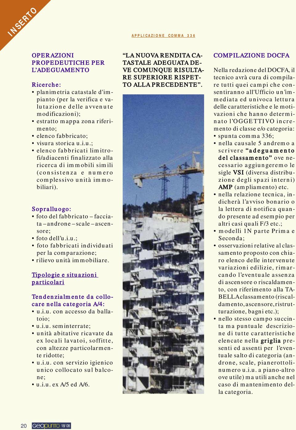 Sopralluogo: foto del fabbricato facciata androne scale ascensore; foto dell u.i.u.; foto fabbricati individuati per la comparazione; rilievo unità immobiliare.