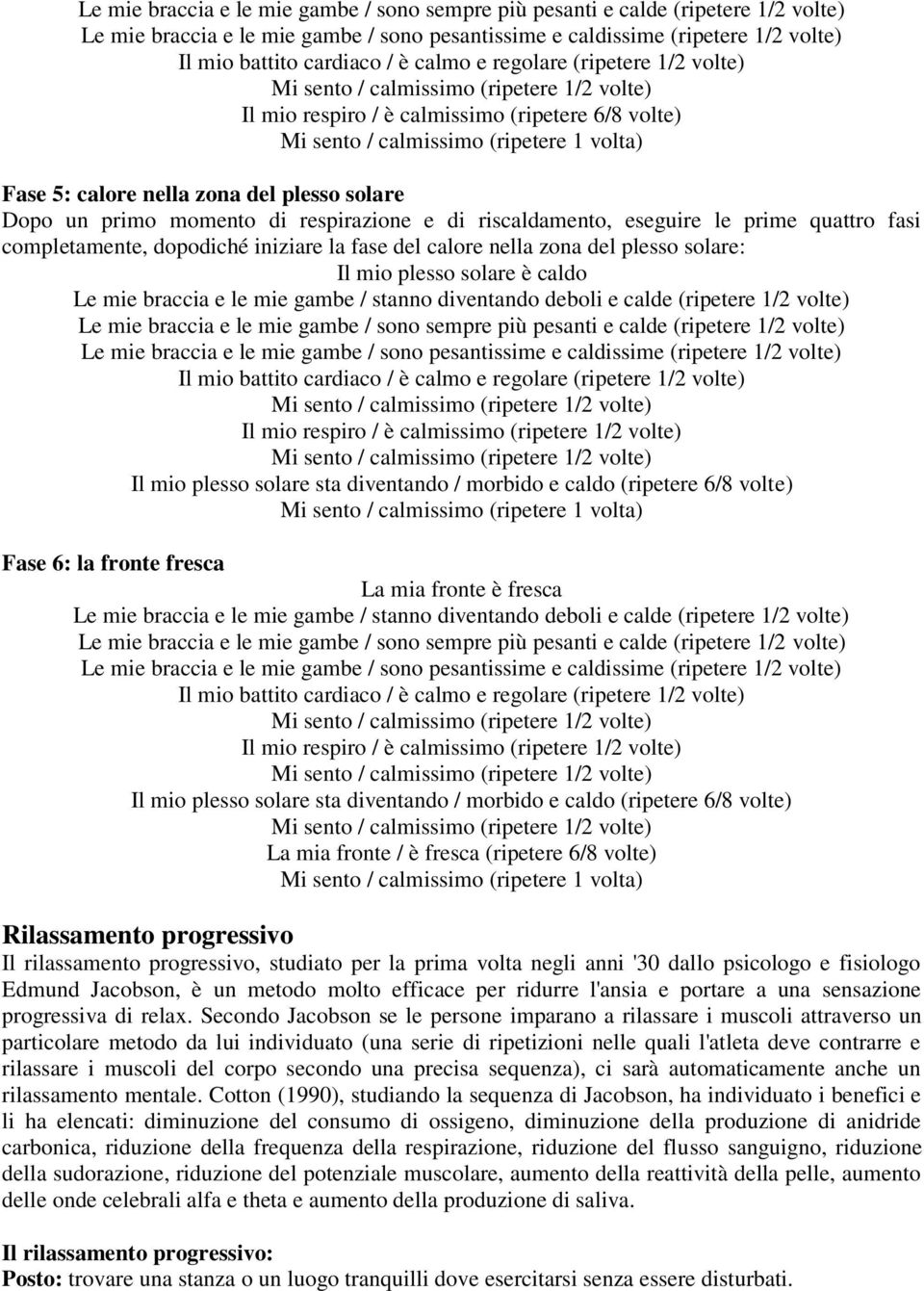 del plesso solare Dopo un primo momento di respirazione e di riscaldamento, eseguire le prime quattro fasi completamente, dopodiché iniziare la fase del calore nella zona del plesso solare: Il mio