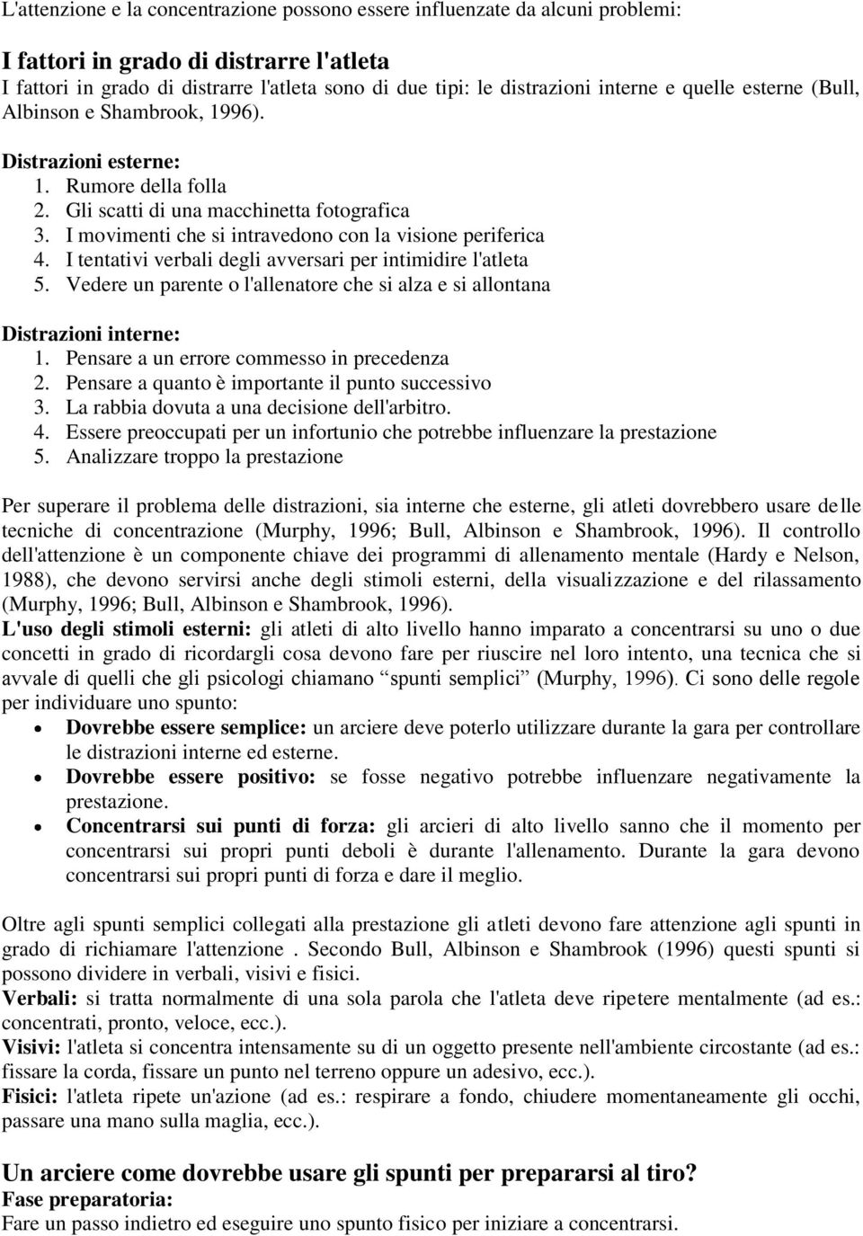 I movimenti che si intravedono con la visione periferica 4. I tentativi verbali degli avversari per intimidire l'atleta 5.