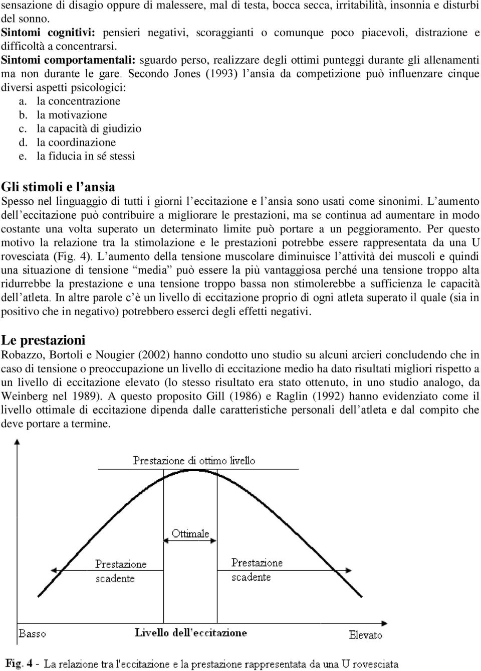 Sintomi comportamentali: sguardo perso, realizzare degli ottimi punteggi durante gli allenamenti ma non durante le gare.