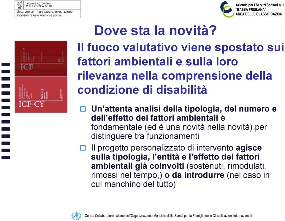 attenta analisi della tipologia, del numero e dell effetto dei fattori ambientali è fondamentale (ed è una novità nella novità) per