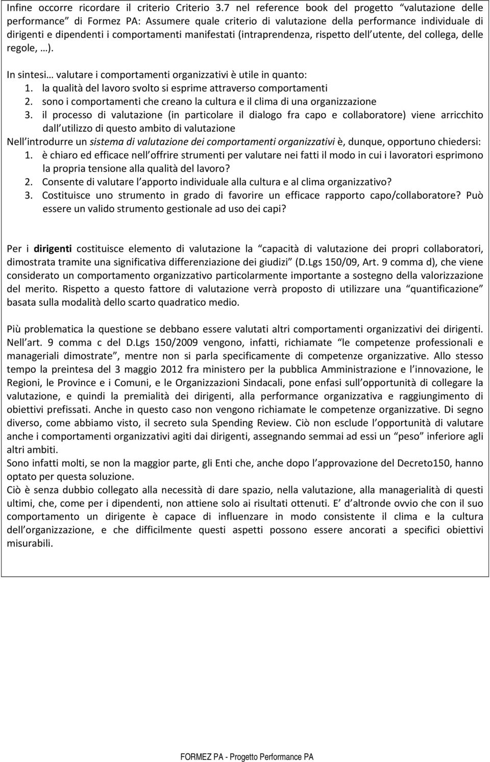 manifestati (intraprendenza, rispetto dell utente, del collega, delle regole, ). In sintesi valutare i comportamenti organizzativi è utile in quanto: 1.