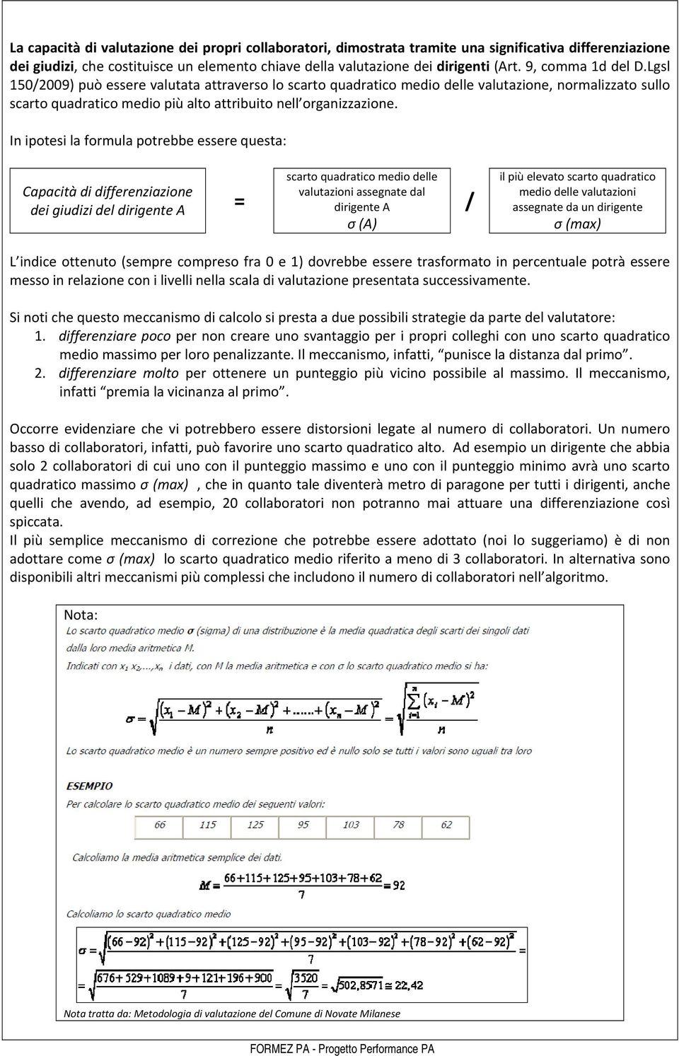 In ipotesi la formula potrebbe essere questa: Capacità di differenziazione dei giudizi del dirigente A = scarto quadratico medio delle valutazioni assegnate dal dirigente A σ (A) / il più elevato