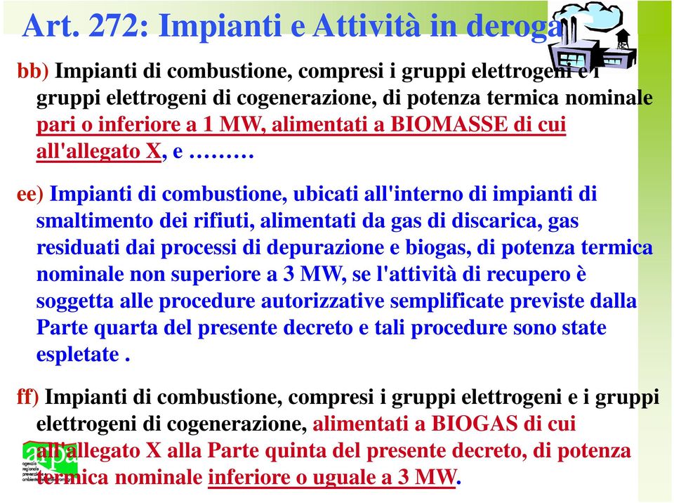 depurazione e biogas, di potenza termica nominale non superiore a 3 MW, se l'attività di recupero è soggetta alle procedure autorizzative semplificate previste dalla Parte quarta del presente decreto