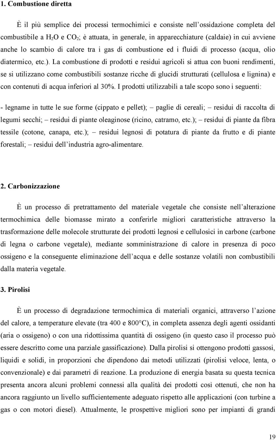 La combustione di prodotti e residui agricoli si attua con buoni rendimenti, se si utilizzano come combustibili sostanze ricche di glucidi strutturati (cellulosa e lignina) e con contenuti di acqua