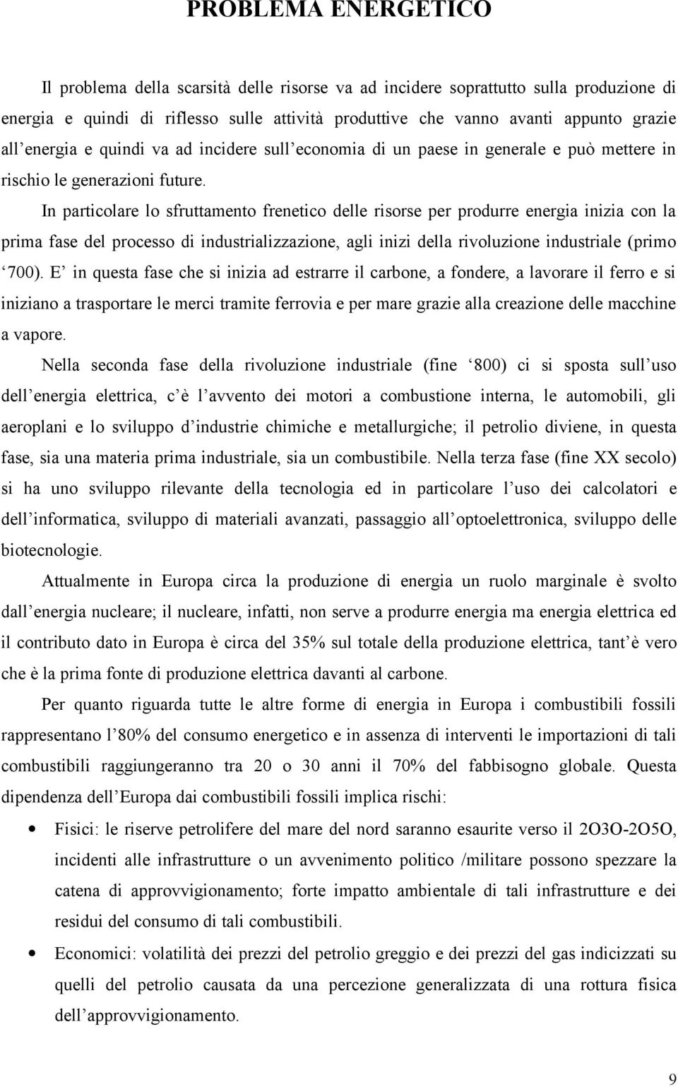 In particolare lo sfruttamento frenetico delle risorse per produrre energia inizia con la prima fase del processo di industrializzazione, agli inizi della rivoluzione industriale (primo 700).