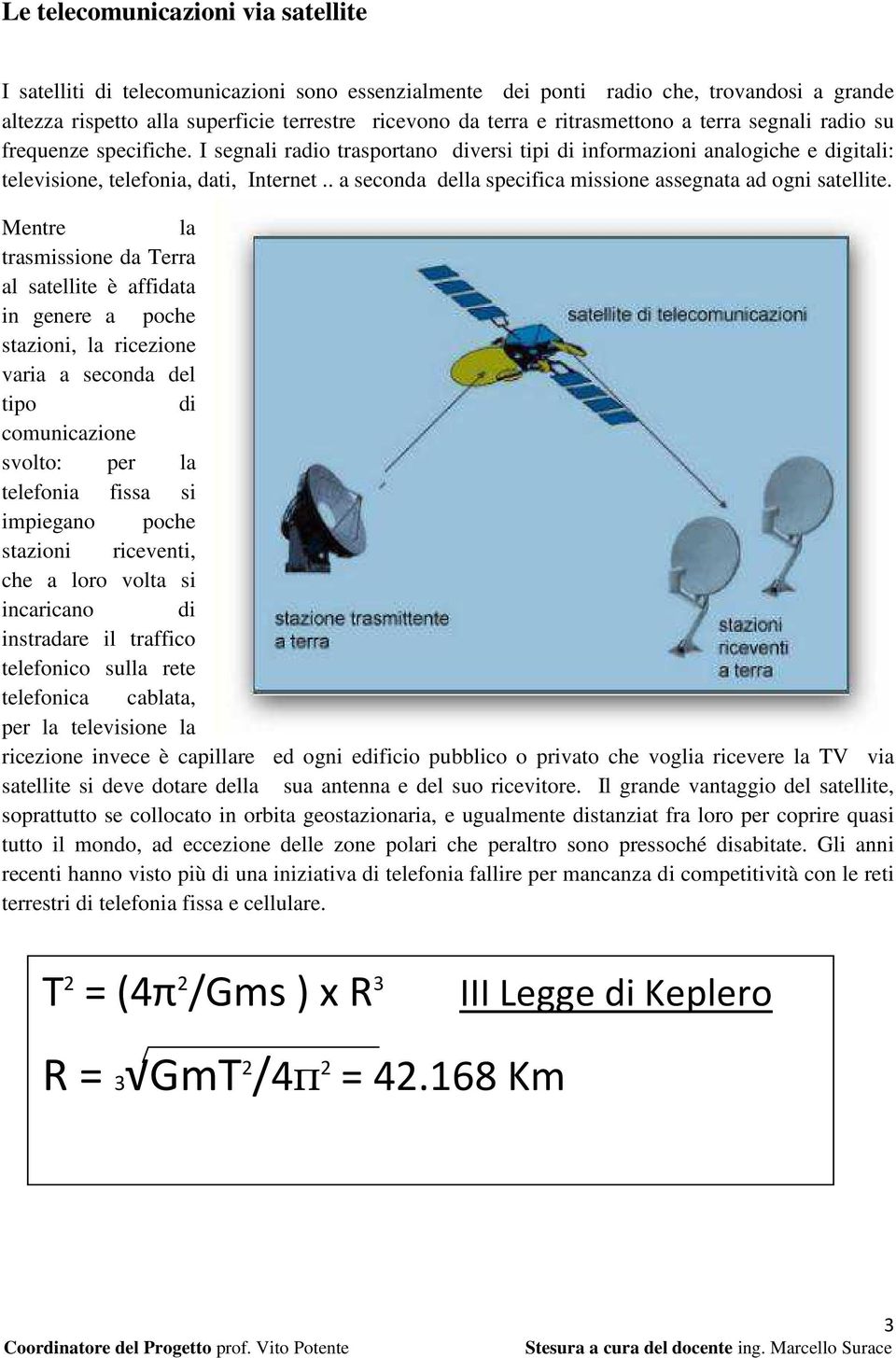 . a seconda della specifica missione assegnata ad ogni satellite.