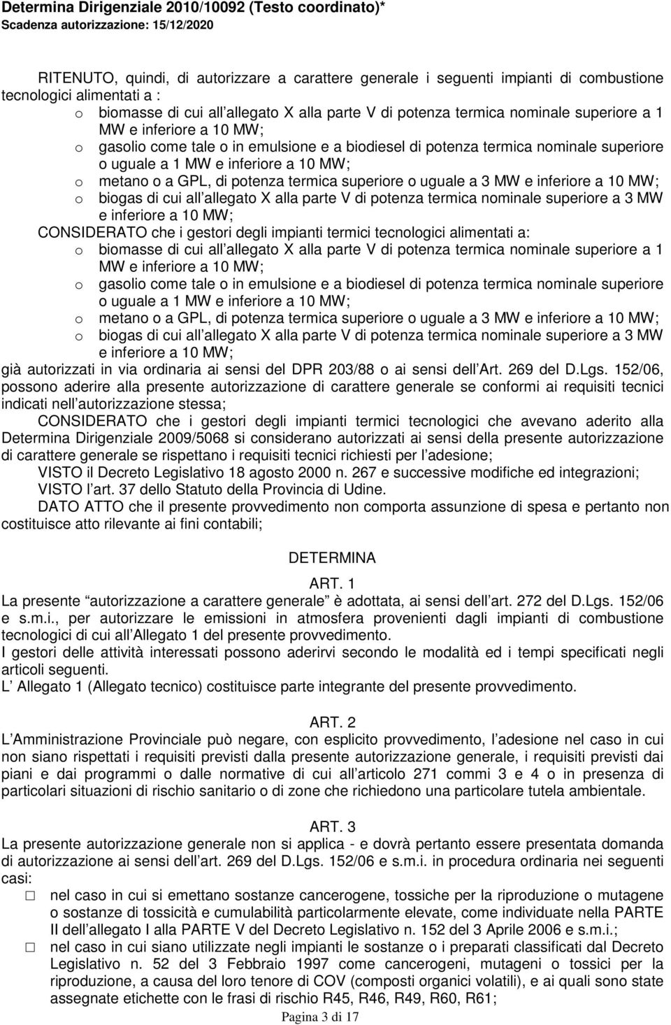 superiore o uguale a 3 MW e inferiore a 10 MW; biogas di cui all allegato X alla parte V di potenza termica nominale superiore a 3 MW e inferiore a 10 MW; CONSIDERATO che i gestori degli impianti