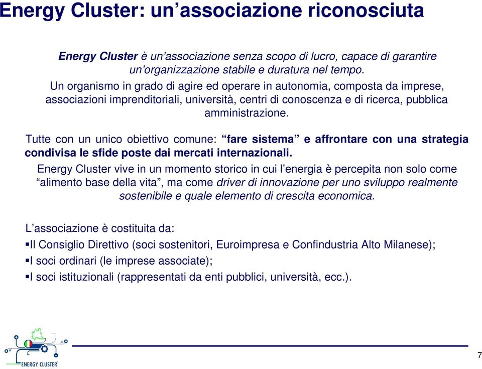 Tutte con un unico obiettivo comune: fare sistema e affrontare con una strategia condivisa le sfide poste dai mercati internazionali.