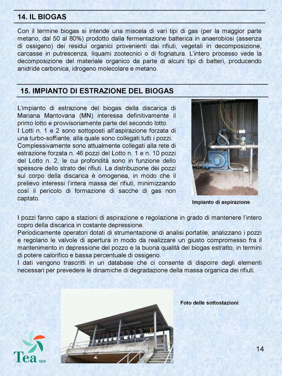 L intero processo vede la decomposizione del materiale organico da parte di alcuni tipi di batteri, producendo anidride carbonica, idrogeno molecolare e metano. 15.