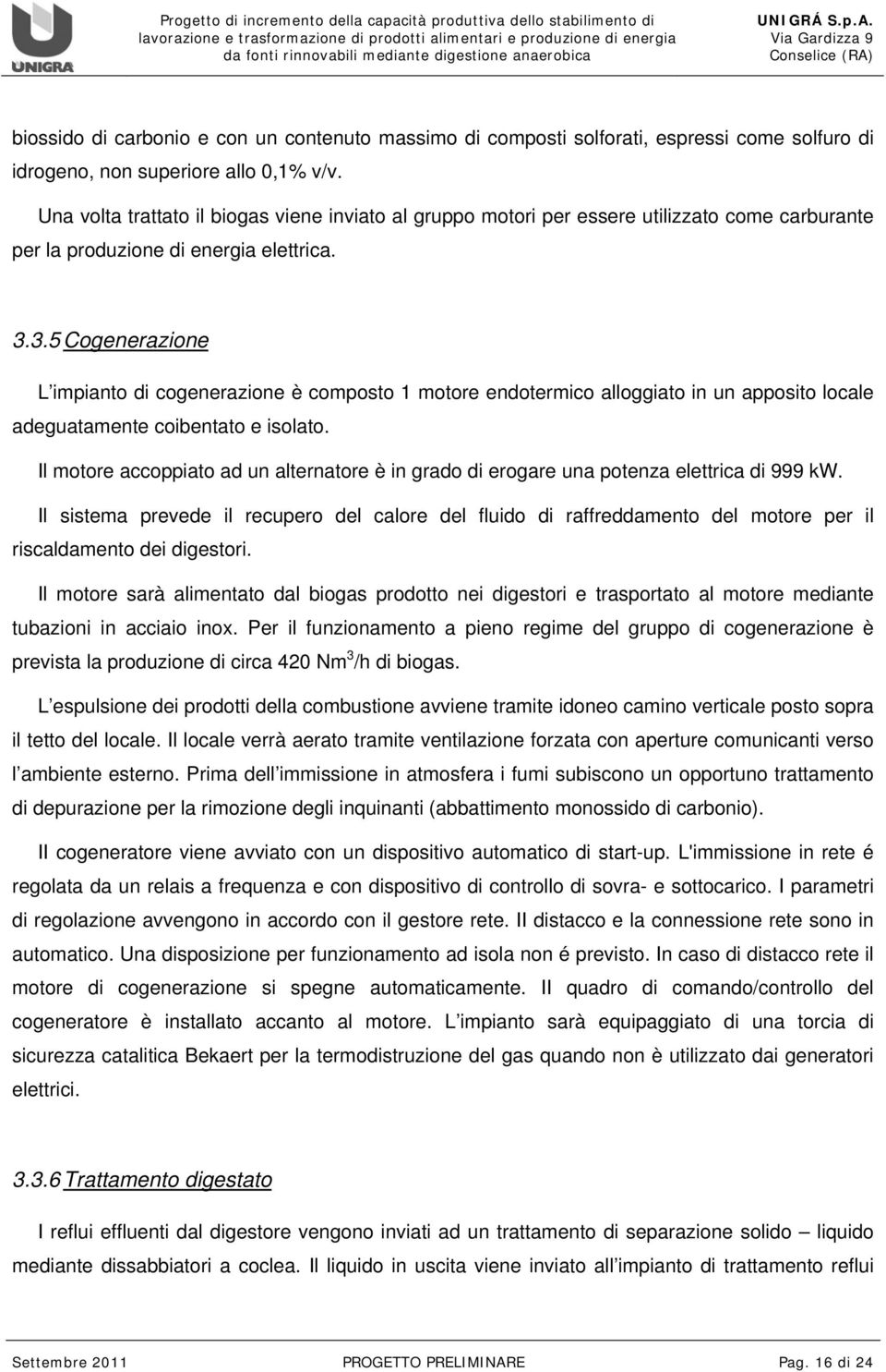 3.5 Cogenerazione L impianto di cogenerazione è composto 1 motore endotermico alloggiato in un apposito locale adeguatamente coibentato e isolato.