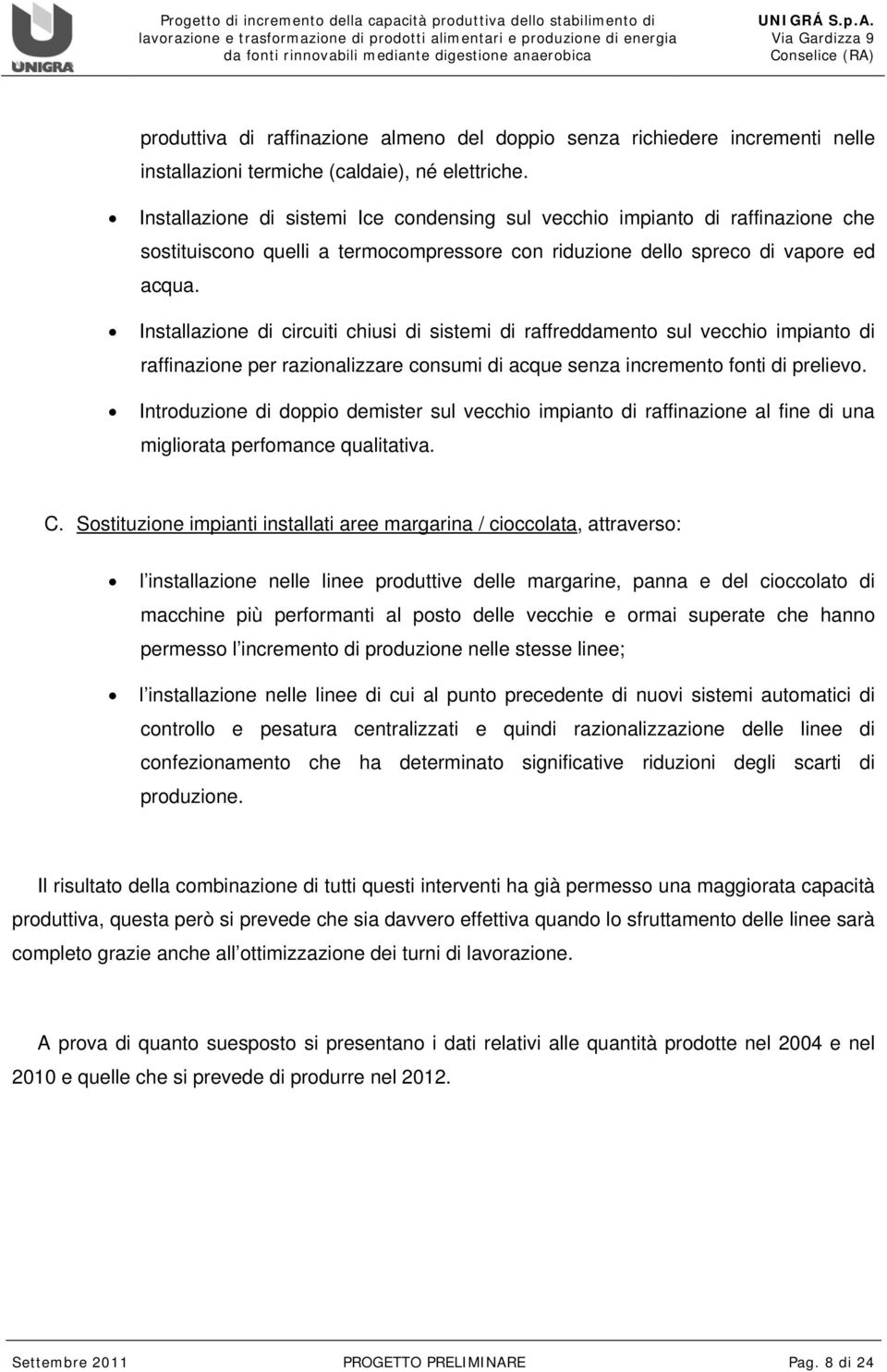 Installazione di circuiti chiusi di sistemi di raffreddamento sul vecchio impianto di raffinazione per razionalizzare consumi di acque senza incremento fonti di prelievo.