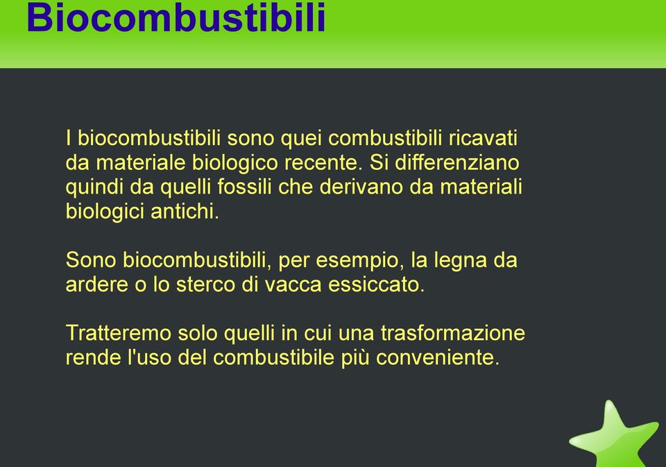 Sono biocombustibili, per esempio, la legna da ardere o lo sterco di vacca essiccato.