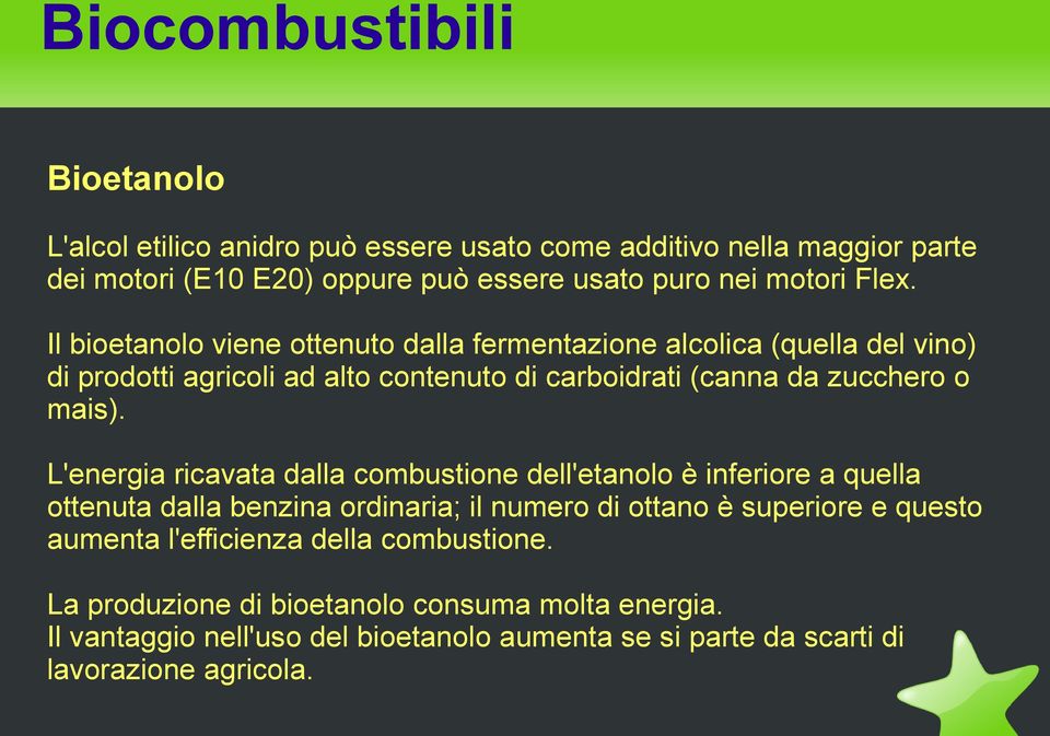 L'energia ricavata dalla combustione dell'etanolo è inferiore a quella ottenuta dalla benzina ordinaria; il numero di ottano è superiore e questo aumenta