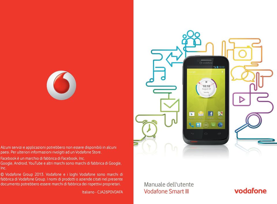 Google, Android, YouTube e altri marchi sono marchi di fabbrica di Google, Inc. Vodafone Group 2013.