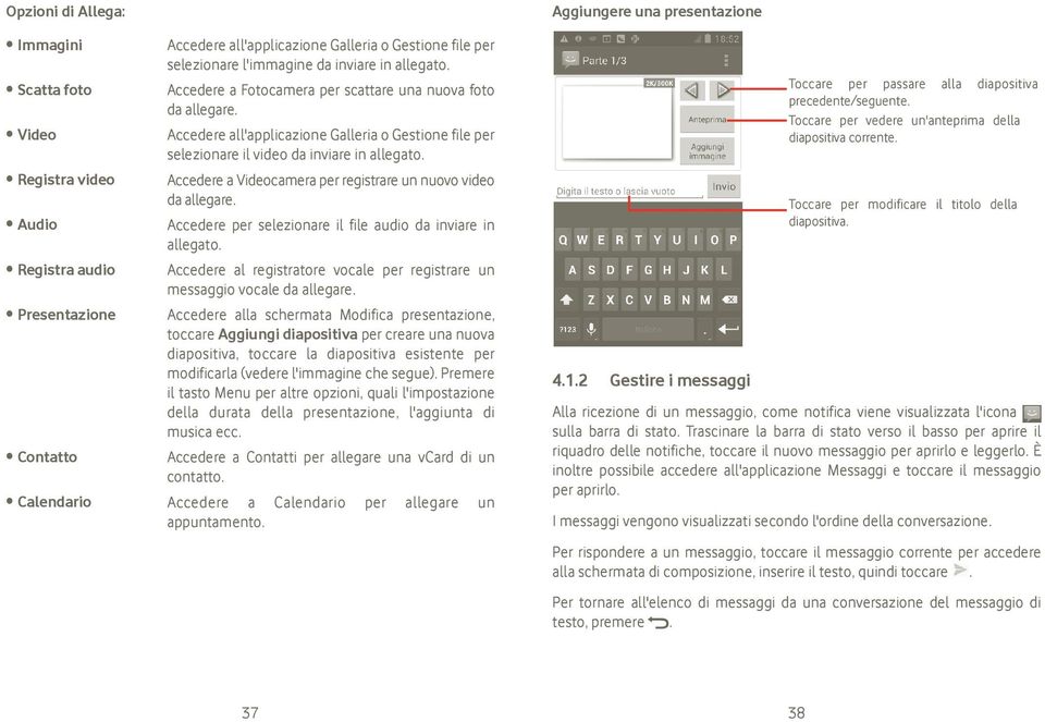 Accedere a Videocamera per registrare un nuovo video da allegare. Accedere per selezionare il file audio da inviare in allegato.