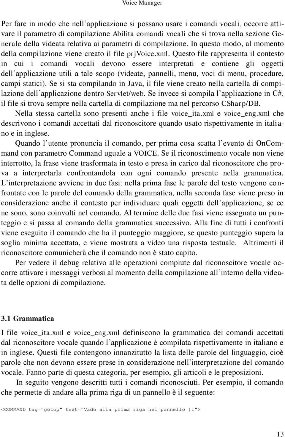 Questo file rappresenta il contesto in cui i comandi vocali devono essere interpretati e contiene gli oggetti dell applicazione utili a tale scopo (videate, pannelli, menu, voci di menu, procedure,