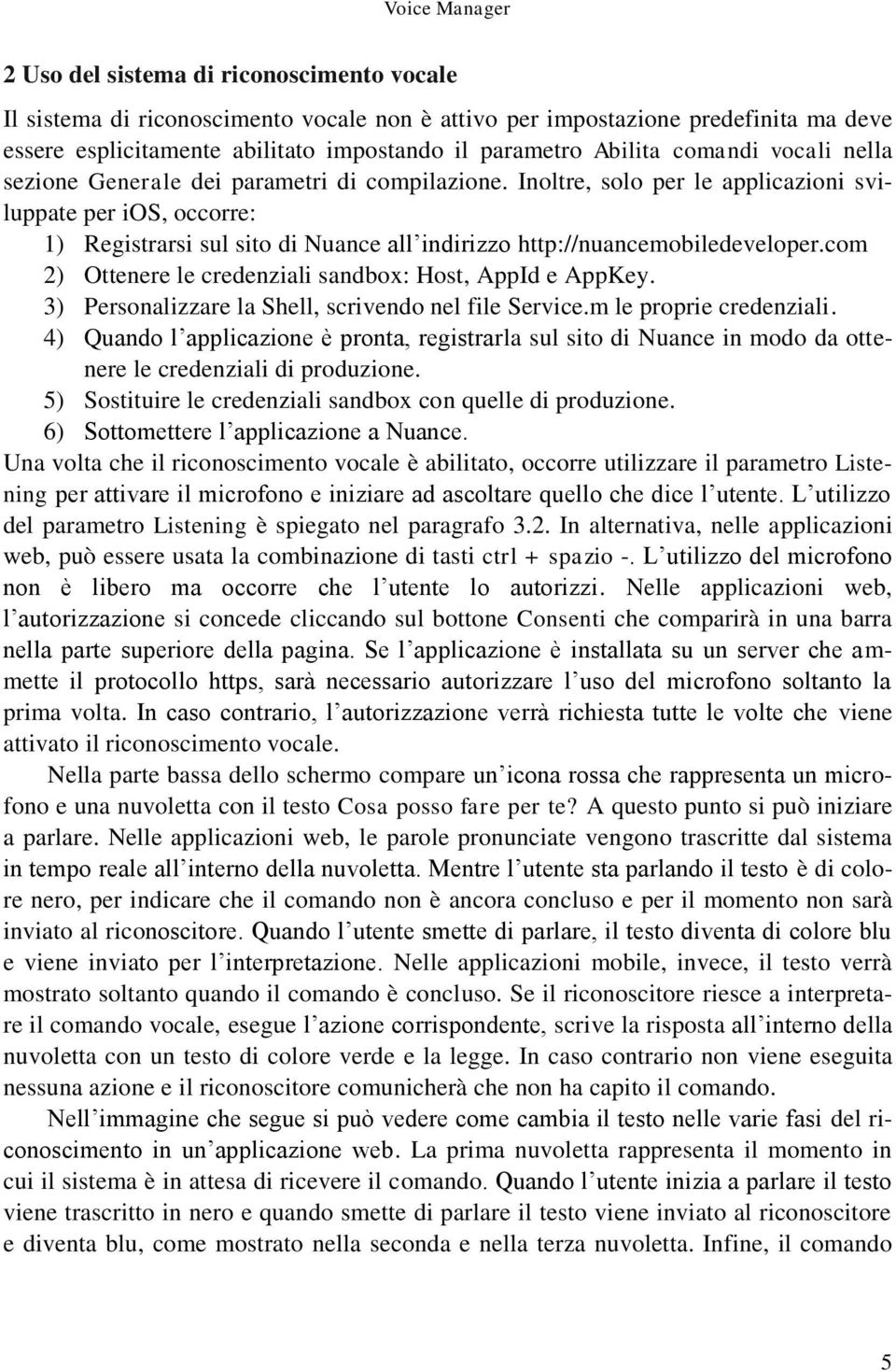 Inoltre, solo per le applicazioni sviluppate per ios, occorre: 1) Registrarsi sul sito di Nuance all indirizzo http://nuancemobiledeveloper.