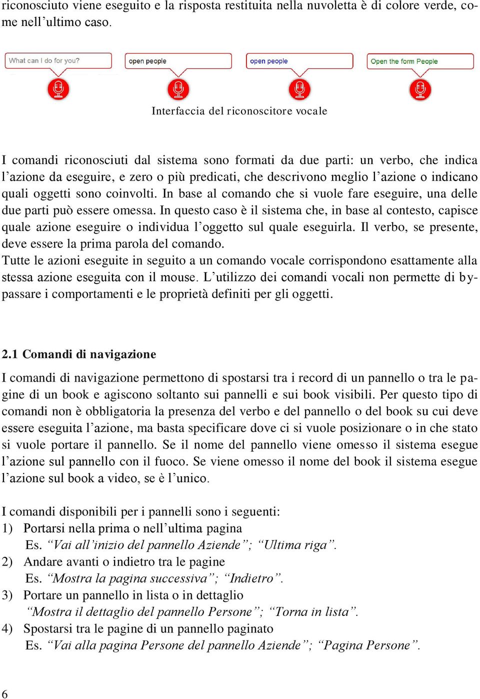 indicano quali oggetti sono coinvolti. In base al comando che si vuole fare eseguire, una delle due parti può essere omessa.