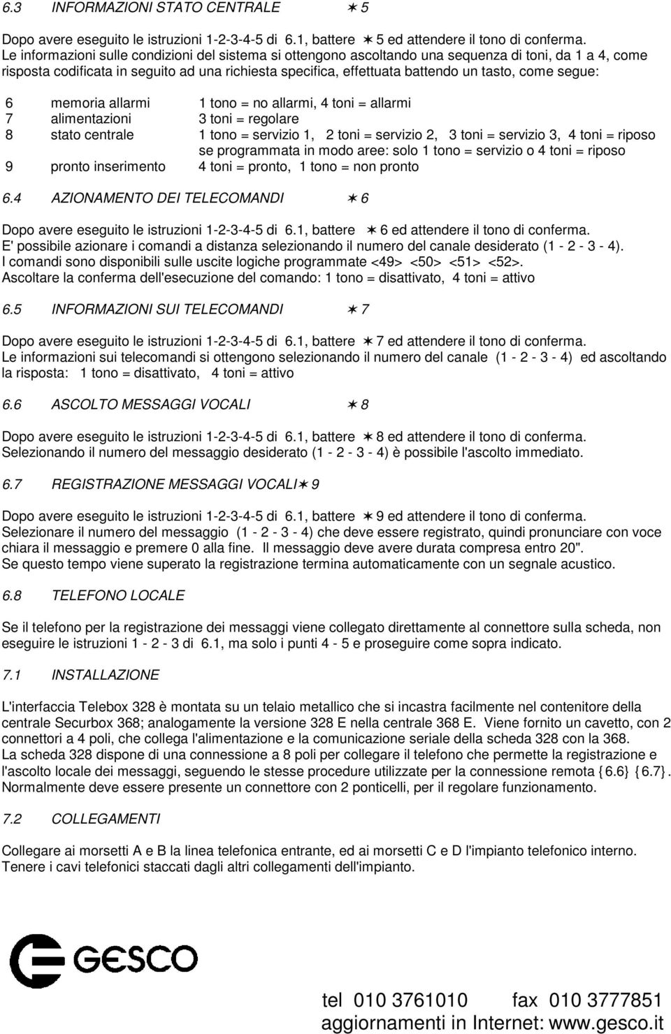 segue: 6 memoria allarmi 1 tono = no allarmi, 4 toni = allarmi 7 alimentazioni 3 toni = regolare 8 stato centrale 1 tono = servizio 1, 2 toni = servizio 2, 3 toni = servizio 3, 4 toni = riposo se