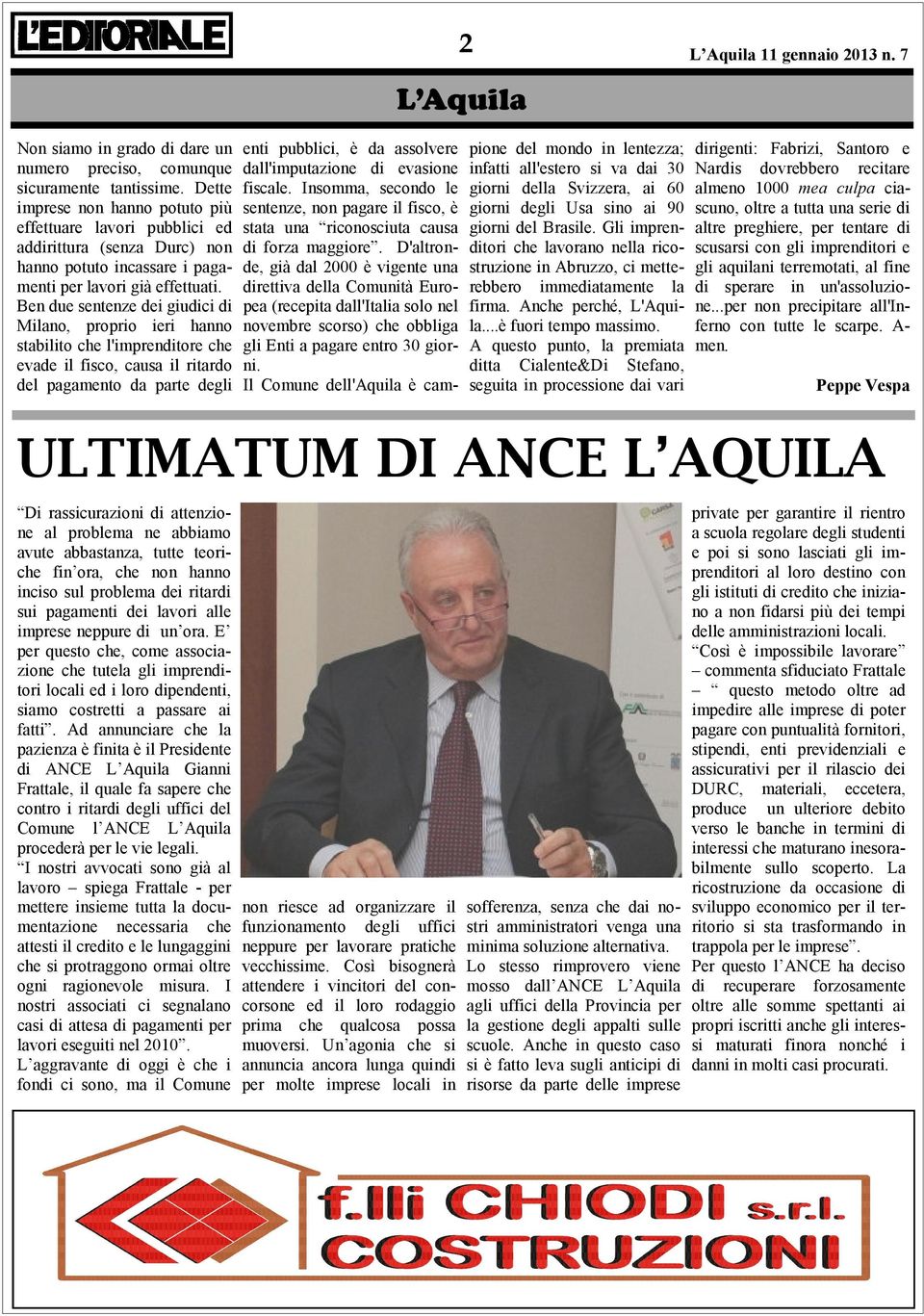 Ben due sentenze dei giudici di Milano, proprio ieri hanno stabilito che l'imprenditore che evade il fisco, causa il ritardo del pagamento da parte degli Di rassicurazioni di attenzione al problema