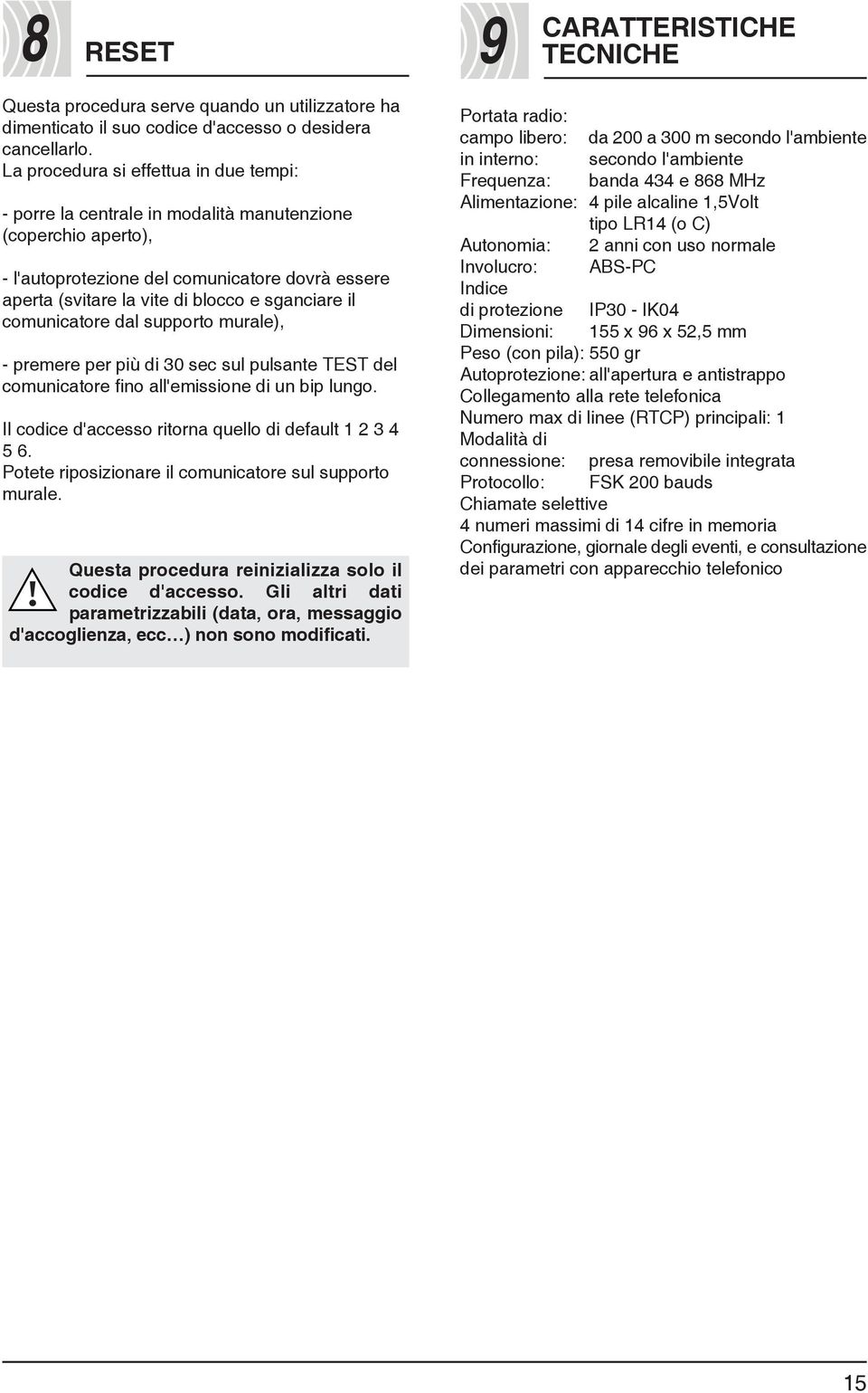 il comunicatore dal supporto murale), - premere per più di 30 sec sul pulsante TEST del comunicatore fino all'emissione di un bip lungo. Il codice d'accesso ritorna quello di default 1 2 3 4 5 6.