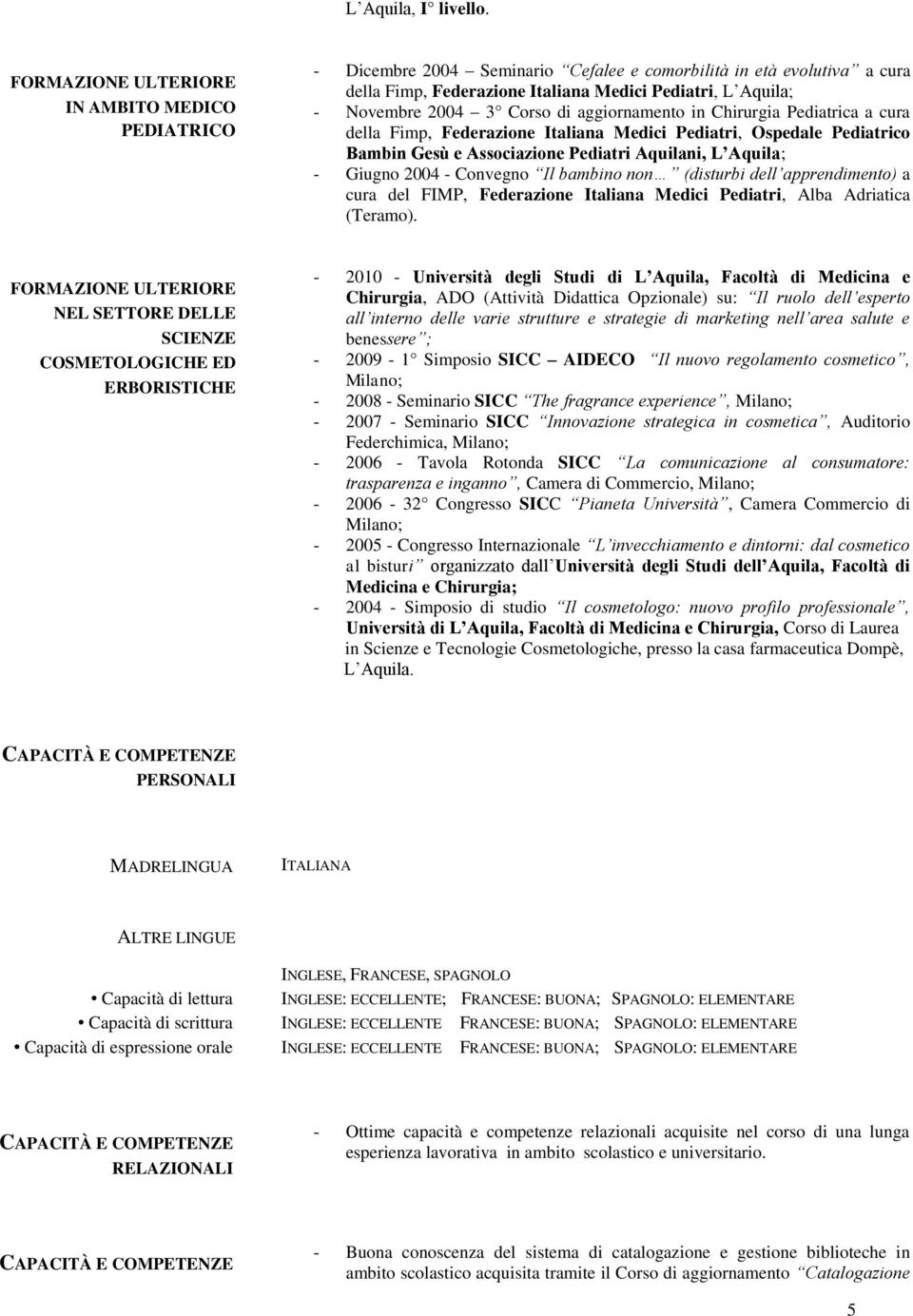 Corso di aggiornamento in Chirurgia Pediatrica a cura della Fimp, Federazione Italiana Medici Pediatri, Ospedale Pediatrico Bambin Gesù e Associazione Pediatri Aquilani, L Aquila; - Giugno 2004 -