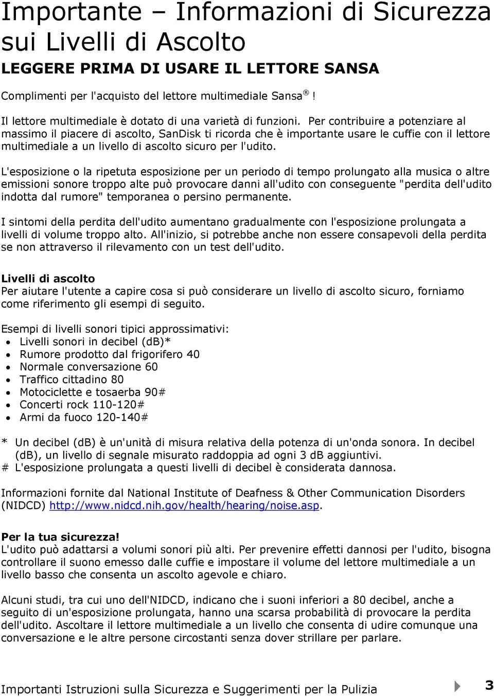 Per contribuire a potenziare al massimo il piacere di ascolto, SanDisk ti ricorda che è importante usare le cuffie con il lettore multimediale a un livello di ascolto sicuro per l'udito.