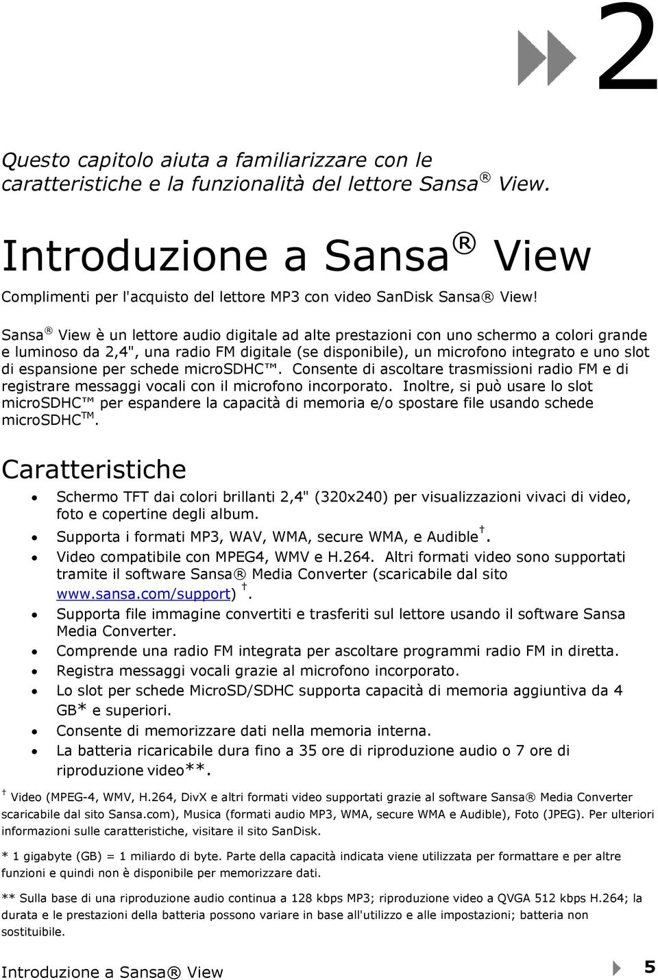 Sansa View è un lettore audio digitale ad alte prestazioni con uno schermo a colori grande e luminoso da 2,4", una radio FM digitale (se disponibile), un microfono integrato e uno slot di espansione