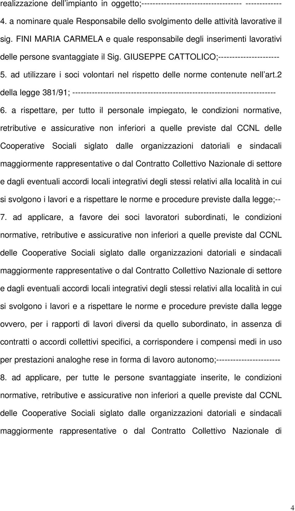 ad utilizzare i soci volontari nel rispetto delle norme contenute nell art.2 della legge 381/91; ------------------------------------------------------------------------- 6.