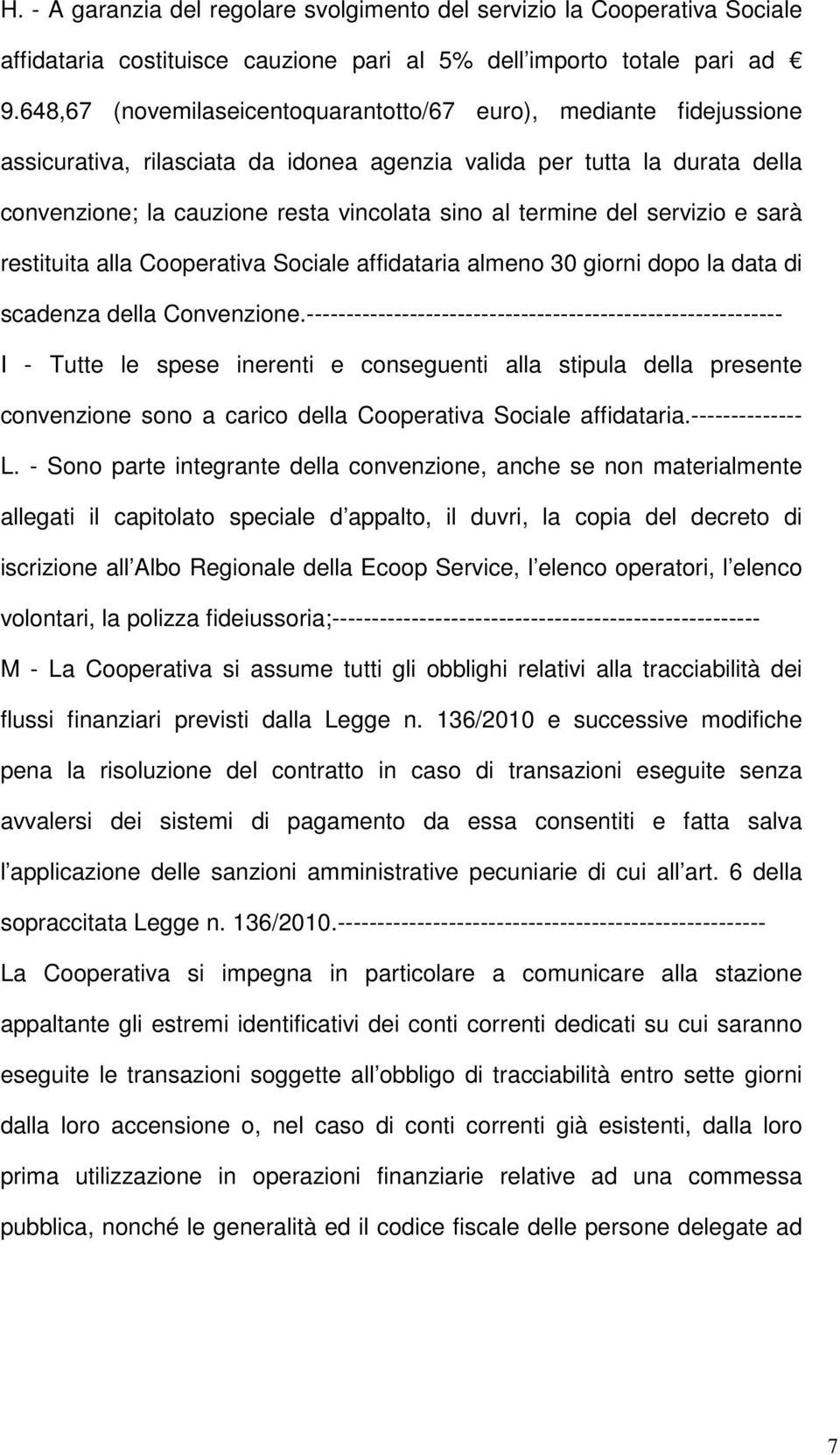 termine del servizio e sarà restituita alla Cooperativa Sociale affidataria almeno 30 giorni dopo la data di scadenza della Convenzione.