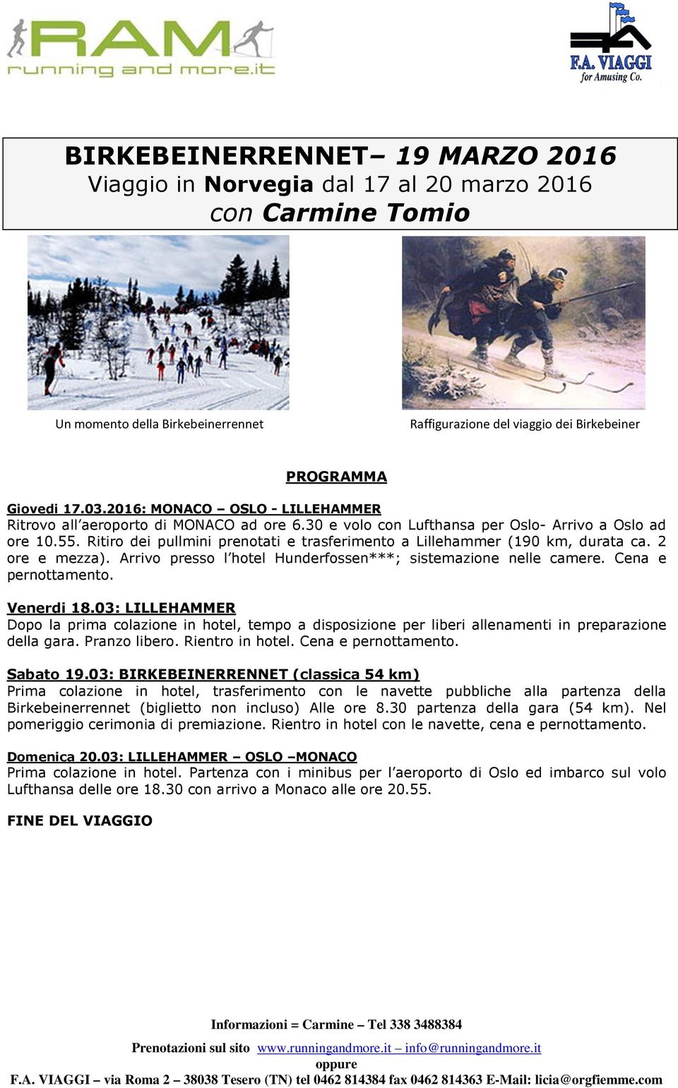 Ritiro dei pullmini prenotati e trasferimento a Lillehammer (190 km, durata ca. 2 ore e mezza). Arrivo presso l hotel Hunderfossen***; sistemazione nelle camere. Cena e pernottamento. Venerdi 18.