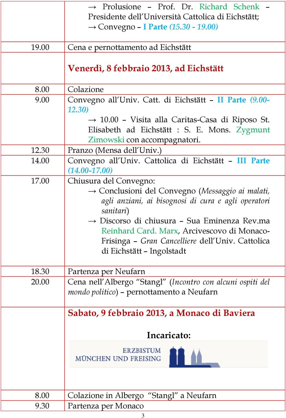 30 Pranzo (Mensa dell Univ.) 14.00 Convegno all Univ. Cattolica di Eichstätt III Parte (14.00-17.00) 17.