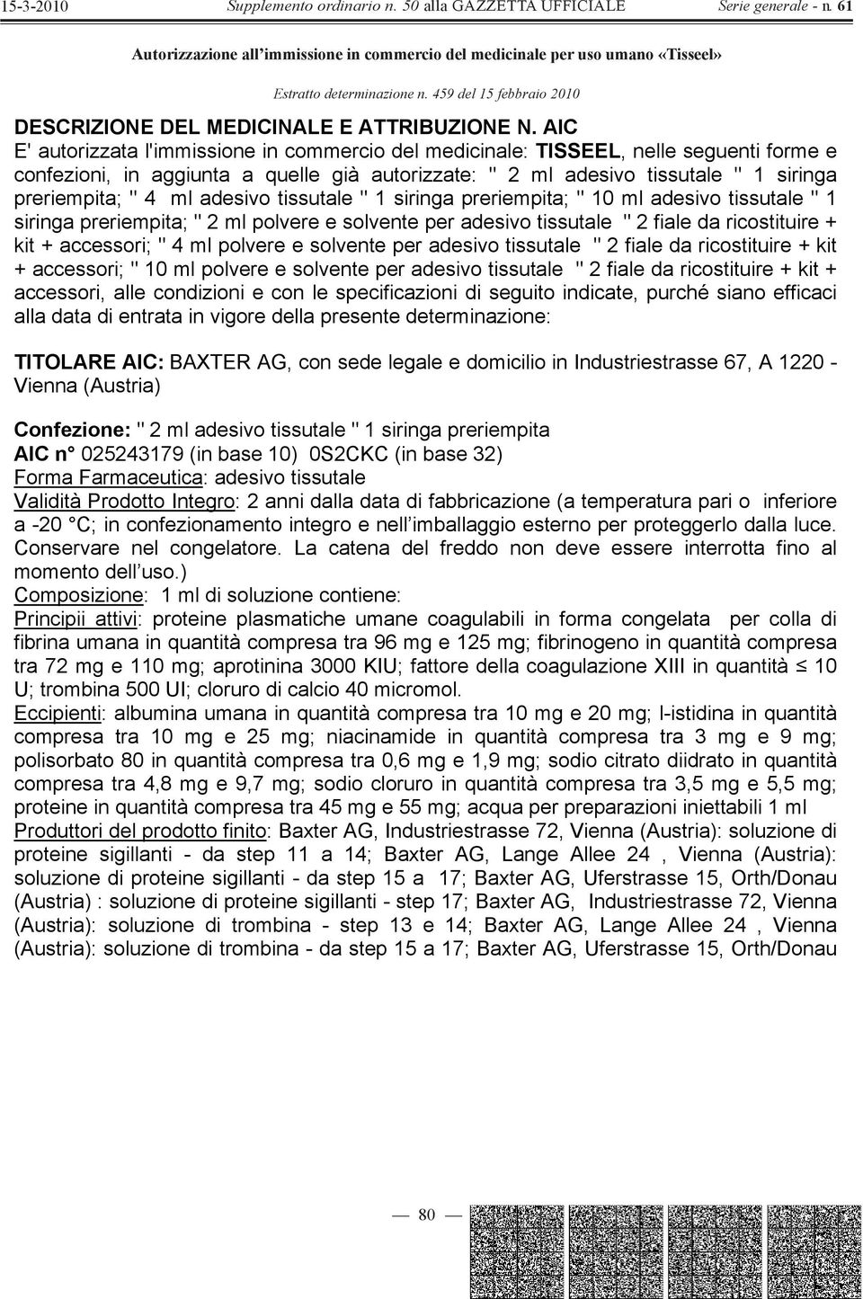 adesivo tissutale " 1 siringa preriempita; " 10 ml adesivo tissutale " 1 siringa preriempita; " 2 ml polvere e solvente per adesivo tissutale " 2 fiale da ricostituire + kit + accessori; " 4 ml