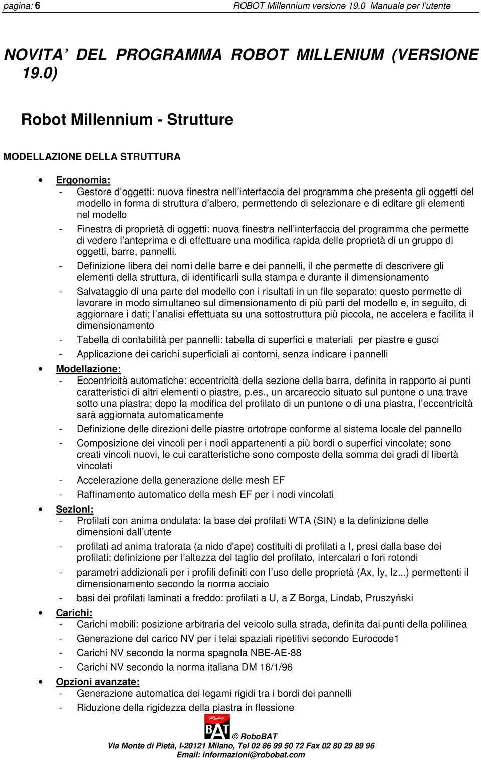 albero, permettendo di selezionare e di editare gli elementi nel modello - Finestra di proprietà di oggetti: nuova finestra nell interfaccia del programma che permette di vedere l anteprima e di