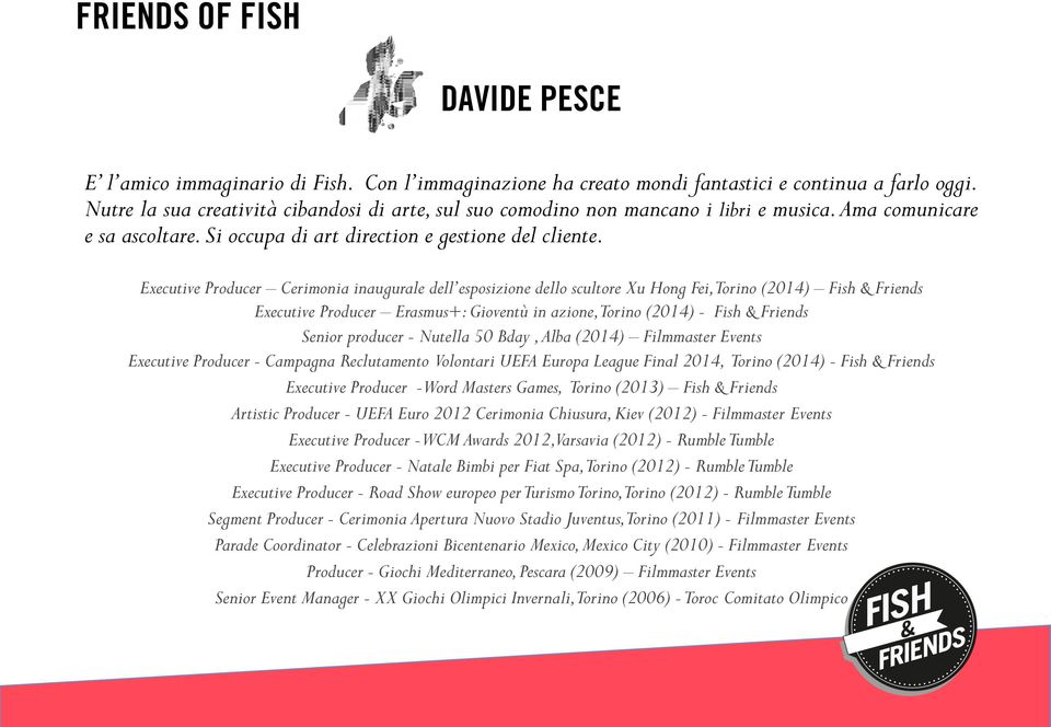 Executive Producer Cerimonia inaugurale dell esposizione dello scultore Xu Hong Fei, Torino (2014) Fish & Friends Executive Producer Erasmus+: Gioventù in azione, Torino (2014) - Fish & Friends