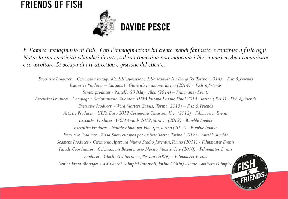 Executive Producer Cerimonia inaugurale dell esposizione dello scultore Xu Hong Fei, Torino (2014) Fish & Friends Executive Producer Erasmus+: Gioventù in azione, Torino (2014) - Fish & Friends