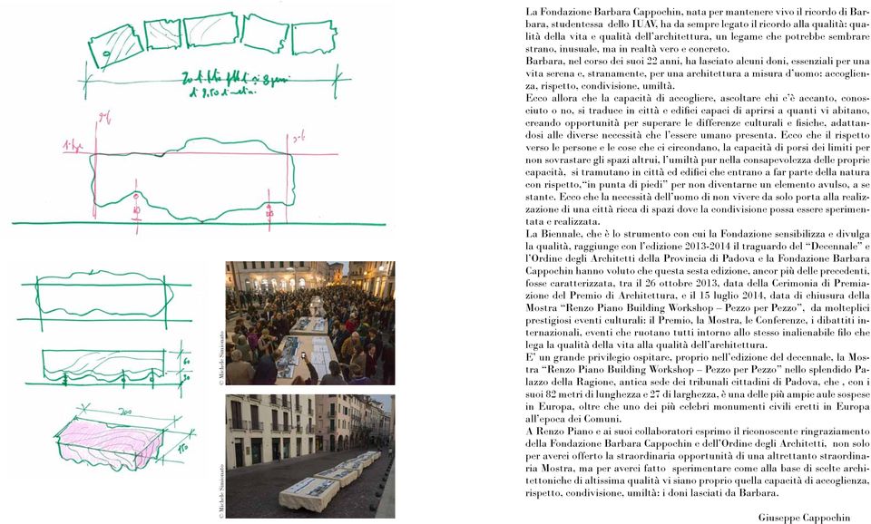 Barbara, nel corso dei suoi 22 anni, ha lasciato alcuni doni, essenziali per una vita serena e, stranamente, per una architettura a misura d uomo: accoglienza, rispetto, condivisione, umiltà.